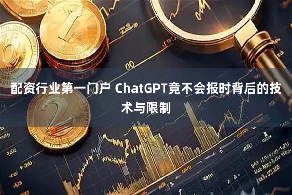 配资行业第一门户 ChatGPT竟不会报时背后的技术与限制
